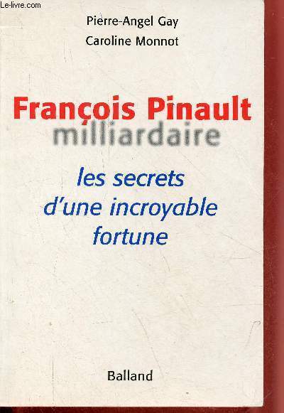 Franois Pinault milliardaire les secrets d'une incroyable fortune.
