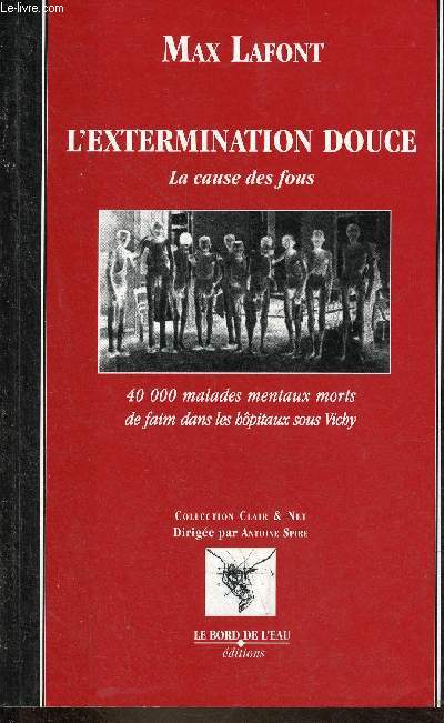L'extermination douce - La cause des fous - 40 000 malades mentaux morts de faim dans les hpitaux sous Vichy - Collection clair & net.