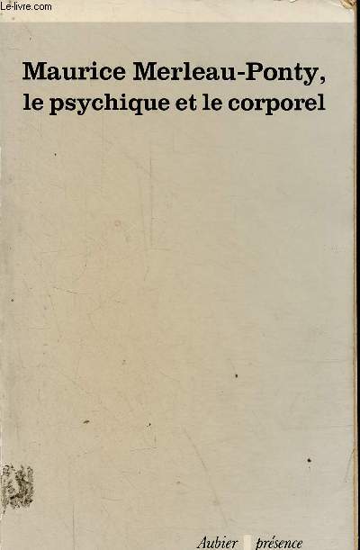 Maurice Merleau-Ponty le psychique et le corporel - Collection prsence et pense.