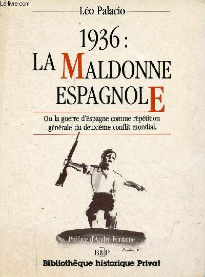 1936 : La Maldonne Espagnole ou la guerre d'Espagne comme rptition gnrale du deuxime conflit mondial - Collection Bibliothque historique Privat.