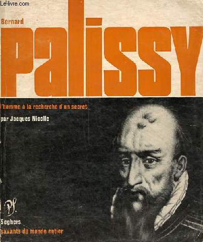 Bernard Palissy l'homme  la recherche d'un secret - Collection savants du monde entier n32.
