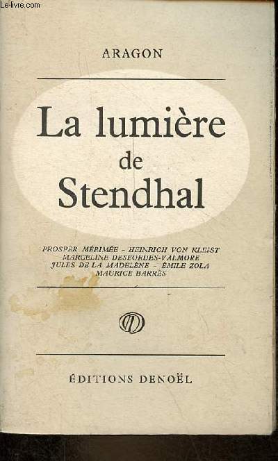 La lumire de Stendhal - Prosper Mrime - Heinrich von Kleist - Marceline Desbordes-Valmore - Jules de la Madelne - Emile Zola - Maurice Barrs.