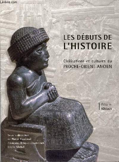 Les dbuts de l'histoire - Civilisations et cultures du Proche-Orient ancien - Nouvelle dition revue et augmente.