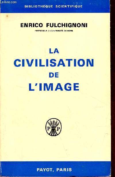 La civilisation de l'image - Collection bibliothque scientifique.