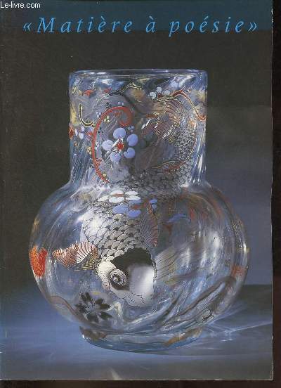Matire  posie - Oeuvres en verre et en cristal du muse des Arts dcoratifs de Paris (1878-1937) - Bordeaux Muse des Arts dcoratifs 20 mai - 5 octobre 1998.