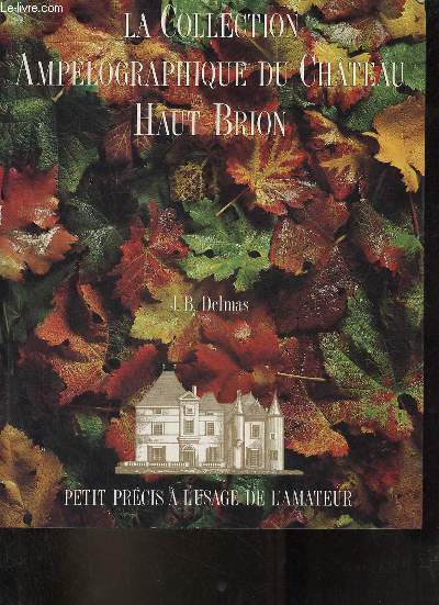 La collection amplographique du Chteau Haut-Brion - Petit prcis  l'usage de l'amateur.