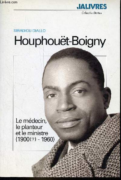 Houphout-Boigny - Le mdecin, le planteur et le ministre (1900?-1960) - Jalivres collection destins n19.