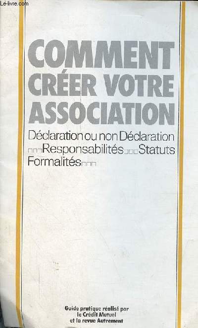 Brochure : Comment crer votre association - dclaration ou non dclaration - responsabilits - statuts formalits.