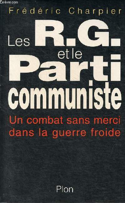 Les RG et le Parti comuniste - Un combat sans merci dans la guerre froide.