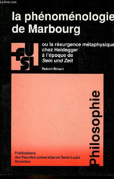 La phnomnologie de Marbourg ou la rsurgence mtaphysique chez Heidegger  l'poque de Sein und Zeit - Collection publications des facults universitaires Saint-Louis n53.