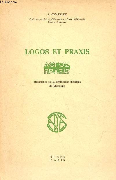 Logos et praxis - Recherches sur la signification thorique du marxisme.