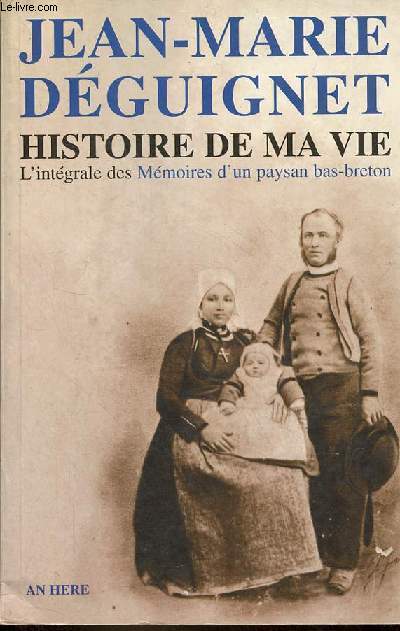 Histoire de ma vie - L'intgrale des Mmoires d'un paysan bas-breton.