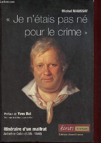 Je n'tais pas n pour le crime - Itinraire d'un malfrat Anthelme Collet (1785-1840) - Collection 
