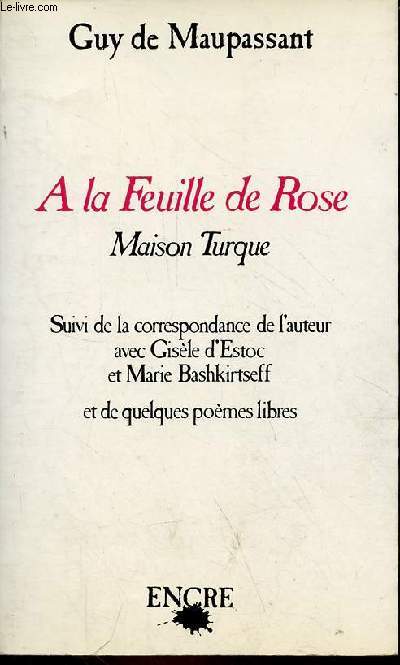 A la feuille de rose - maison turque suivi de la correspondance de l'auteur avec Gisle d'Estoc et Marie Bashkirtseff et de quelques pomes libres - Collection 
