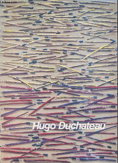 Hugo Duchateau - Bruxelles 10 oct.-9 nov. 1984 - Zurich forum 22-27 nov.1984 - Paris 24 avril - 25 mai 1985.