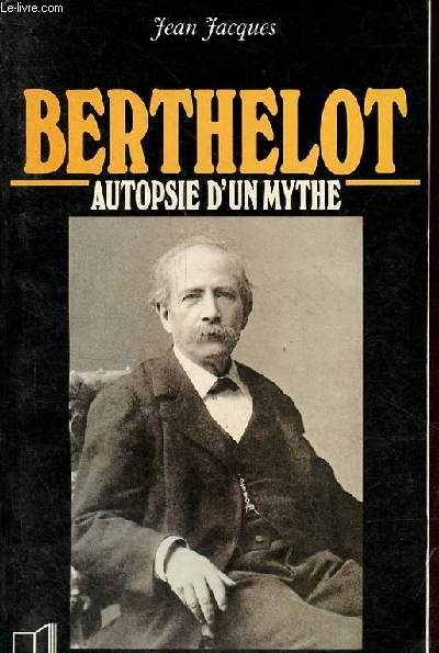 Berthelot 1827-1907 autopsie d'un mythe - Collection un savant, une poque.