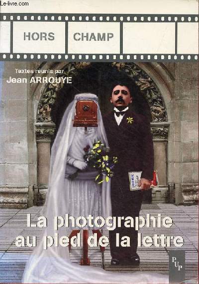 La photographie au pied de la lettre - Actes du colloque international d'Aix-en-Provence 14, 15 et 16 janvier 1999 - Collection 