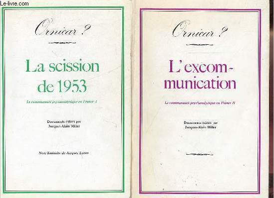 Ornicar ? - La scission de 1953 la communaut psychanalytique en France I + L'excommunication - la communication psychanalytique en France II - 2 volumes.