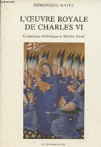 L'oeuvre royale de Charles VI Symbolique Alchimique et Mystre Royal.