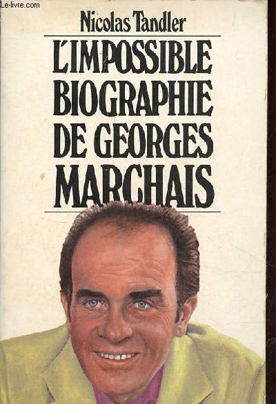 L'impossible biographie de Georges Marchais.