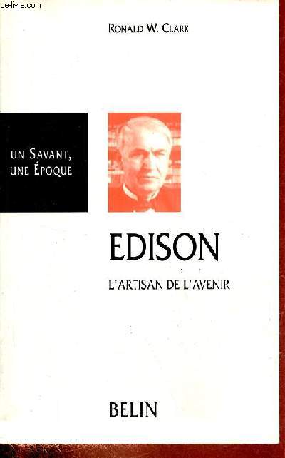 Thomas Edison 1847-1931 l'artisan de l'avenir - Collection un savant, une poque.