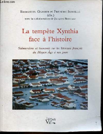 La tempte Xynthia face  l'histoire - Submersions et tsunamis sur les littoraux franais du moyen ge  nos jours - L'exemple du littoral aunisien et de ses prolongements d'entre Loire et Gironde.