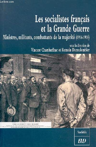 Les socialistes franais et la Grande Guerre - Ministres, militants, combattants de la majorit (1914-1918) - Collection 