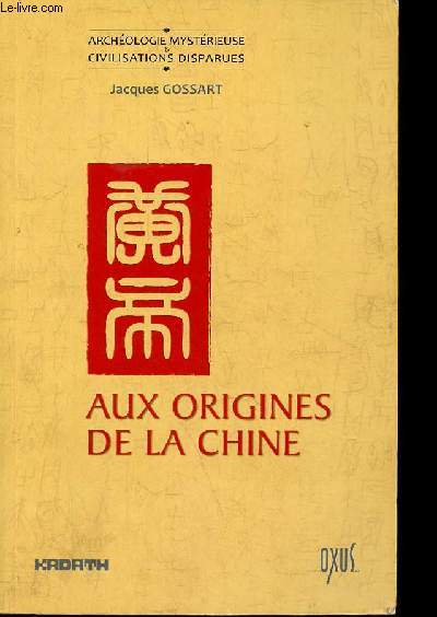 Aux origines de la Chine - Entre mythe et histoire - Collection archologie mystrieuse & civilisations disparues.