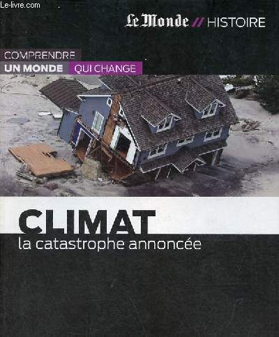 Climat la catastrophe annonce - Collection le monde/histoire commprendre un monde qui change n15.