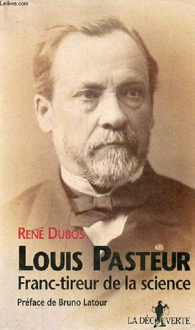 Louis Pasteur Franc-tireur de la science.