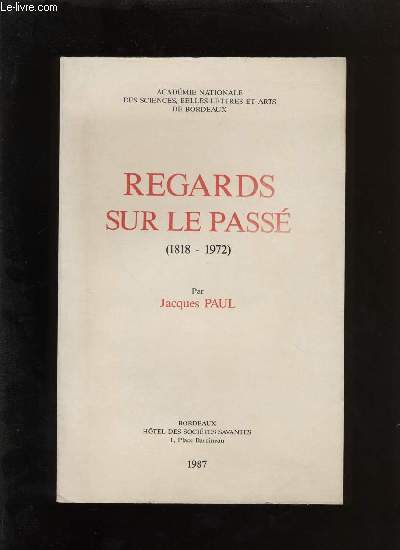 Actes de l'acadmie nationale des sciences, belles-lettres et arts de Bordeaux. Regards sur la pass (1818 - 1972)