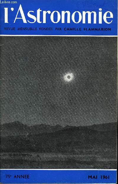 L'ASTRONOMIE - 75e ANNEE - J. Texereau : Eclipse totale de soleil du 15 fvrier 1961 : Observations du Groupe de la Commission des Instruments, G. Florsch : L'clipse totale de Soleil du 15 fvrier 1961 observe par la Commission solaire du groupe