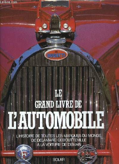 LE GRAND LIVRE DE L'AUTOMOBILE - L'HISTOIRE DE TOUTES LES MARQUES DU MONDE DE DELAMARE-DEBOUTTEVILLE A LA VOITURE DE DEMAIN