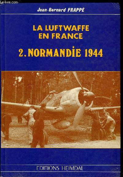 LA LUFTWAFFE EN FRANCE - 2. NORMANDIE 1944