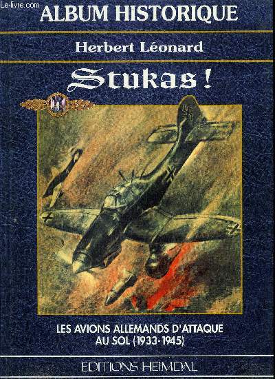 ALBUM HISTORIQUE - LES STUKAS - LES AVIONS ALLEMANDS D'ATTAQUE AU SOL (1933-1945)