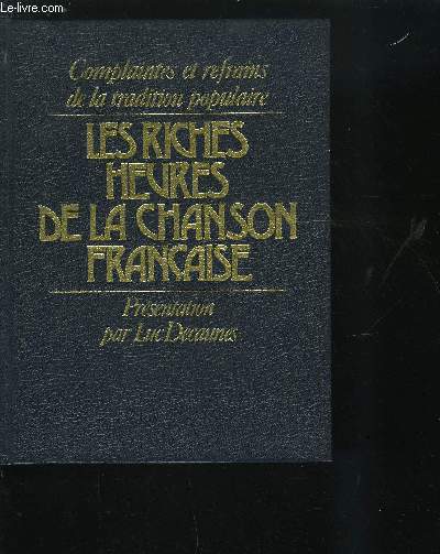 LES RICHES HEURES DE LA CHANSON FRANCAISE - COMPLAINTES ET REFRAINS DE LA TRADITION POPULAIRE
