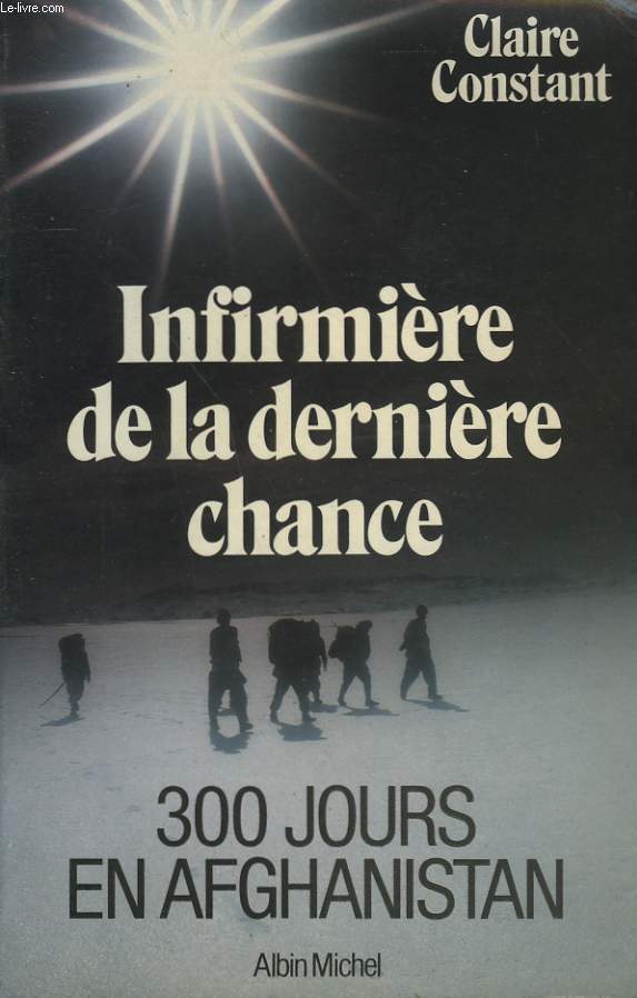 INFIRMIERE DE LA DERNIERE CHANCE. 300 JOURS EN AFGHANISTAN.