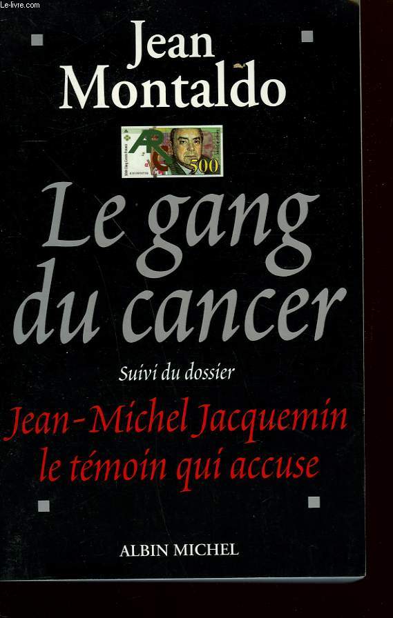 LE GANG DU CANCER SUIVI DU DOSSIER JEAN - MICHEL JACQUEMIN LE TEMOIN QUI ACCUSE.