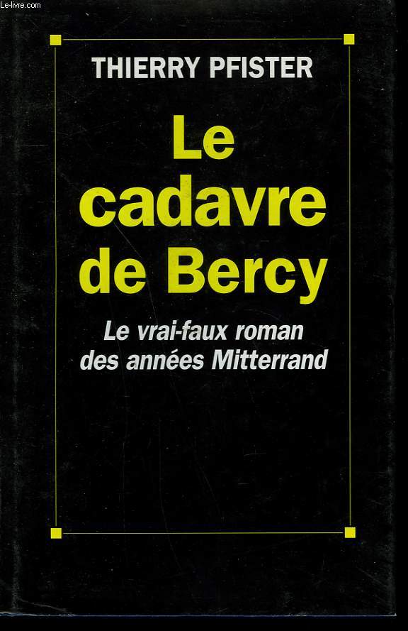 LE CADAVRE DE BERCY. LE VRAI-FAUX ROMAN DES ANNEES MITTERRAND.