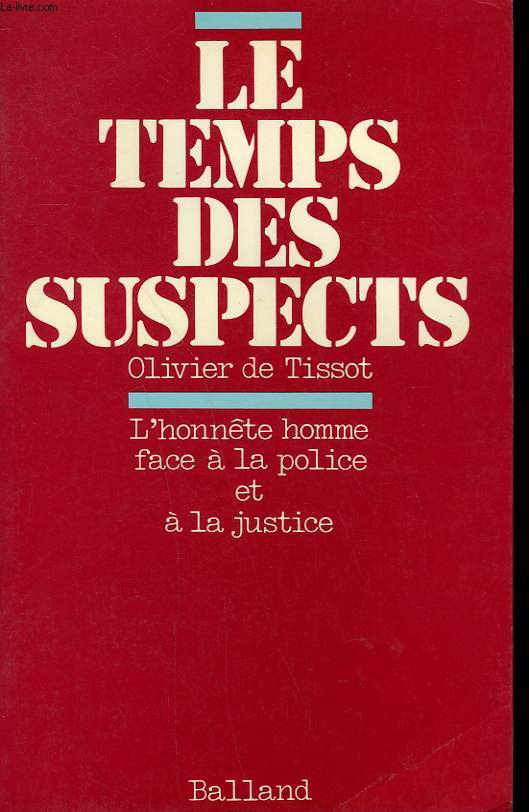 LE TEMPS DES SUSPECTS. L'HONNETE HOMME FACE A LA POLICE ET A LA JUSTICE.
