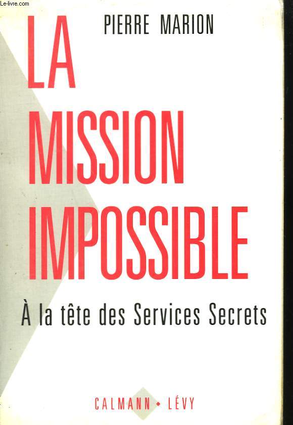 LA MISSION IMPOSSIBLE. A LA TETE DES SERVICES SECRETS.
