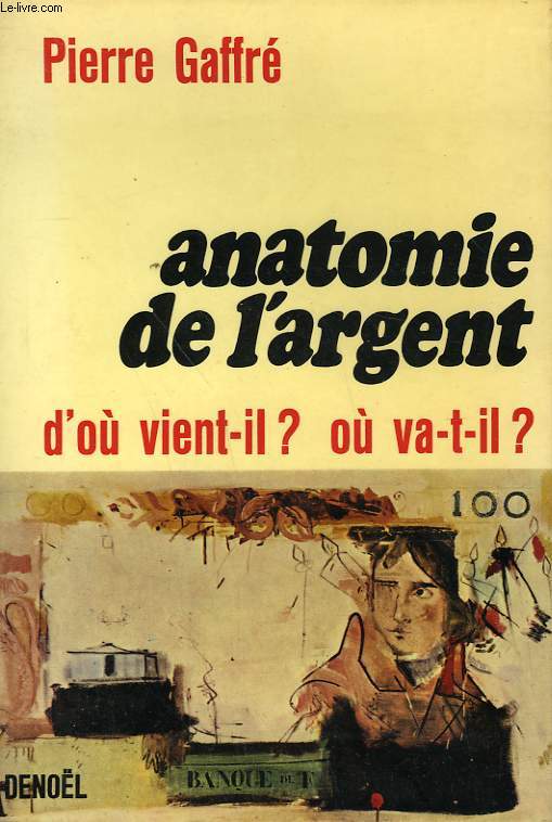 ANATOMIE DE L'ARGENT. D'OU VIENT-IL? OU VA T-IL?