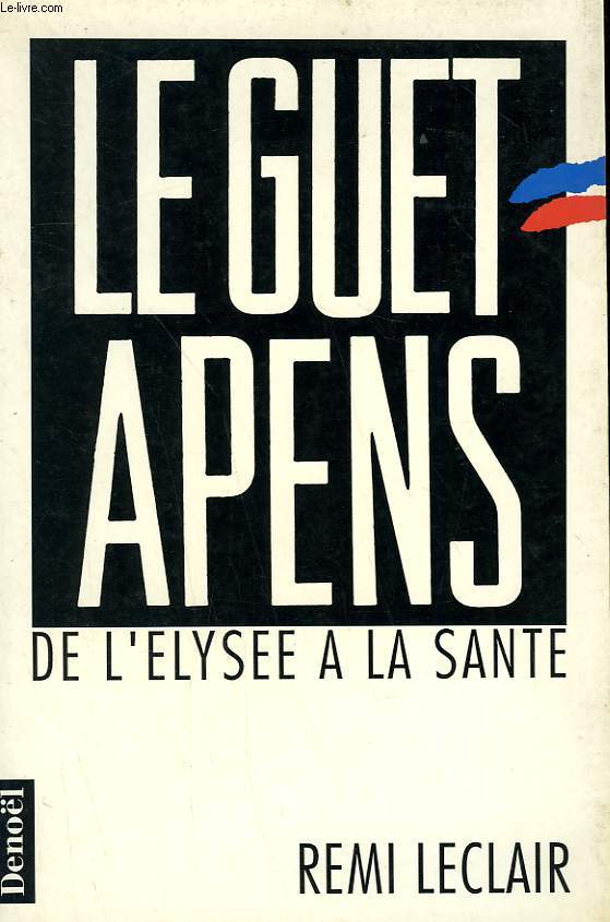 LE GUET - APENS DE L'ELYSEE A LA SANTE.