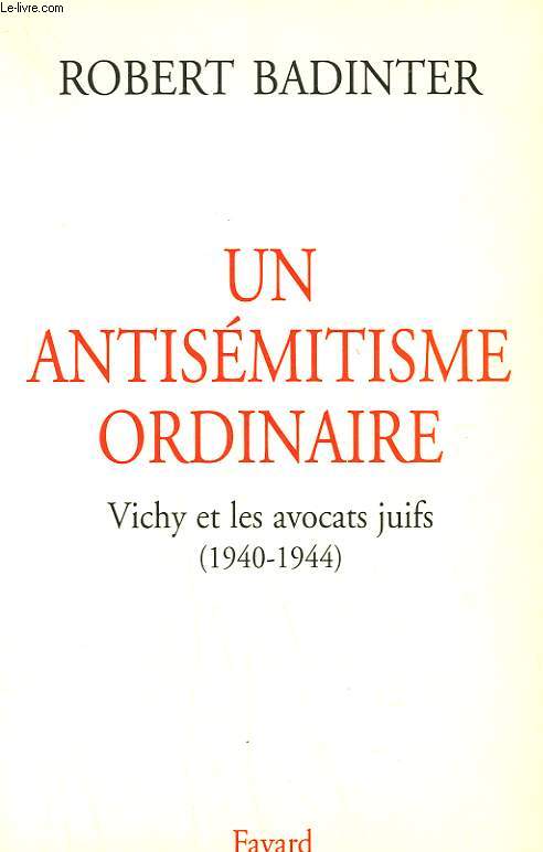 UN ANTISEMITISME ORDINAIRE. VICHY ET LES AVOCATS JUIFS. ( 1940-1944).