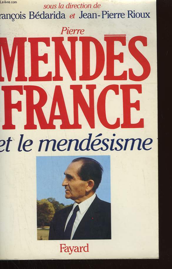 PIERRE MENDES FRANCE ET LE MENDESISME. L'EXPERIENCE GOUVERNEMENTALE (1954-1955) ET SA POSTERITE.