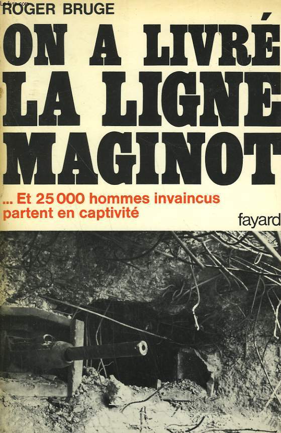 HISTOIRE DE LA LIGNE MAGINOT TOME 2 : ON A LIVRE LA LIGNE MAGINOT. ET 25 000 HOMMES INVAINCUS PARTENT EN CAPTIVITE.