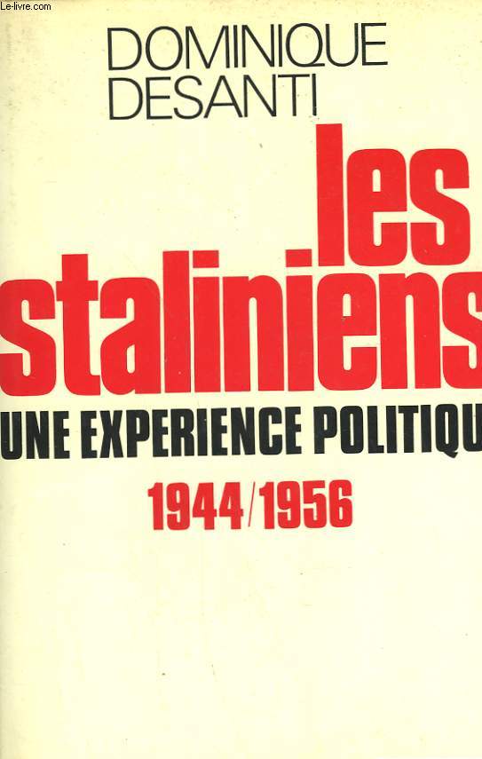 LES STALINIENS. UNE EXPERIENCE POLITIQUE 1944/1956.
