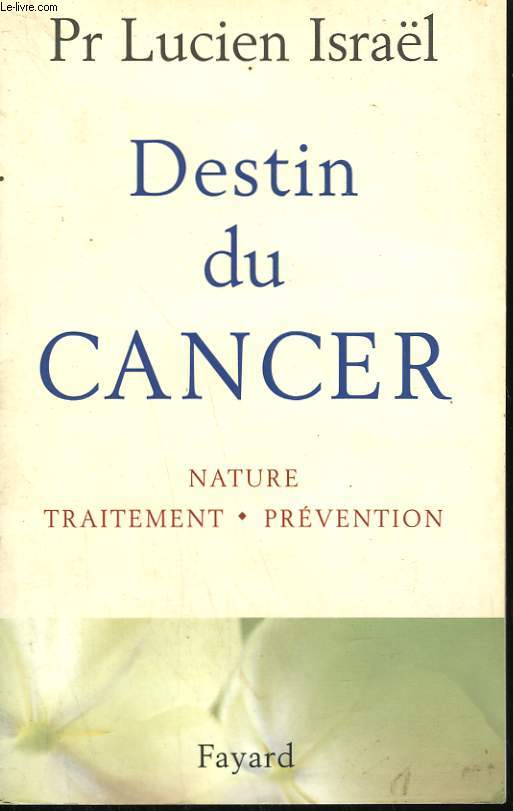 DESTIN DU CANCER. NATURE, TRAITEMENT, PREVENTION.