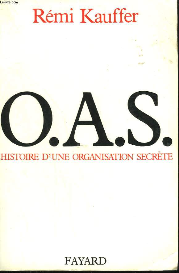 O.A.S. HISTOIRE D'UNE ORGANISATION SECRETE.