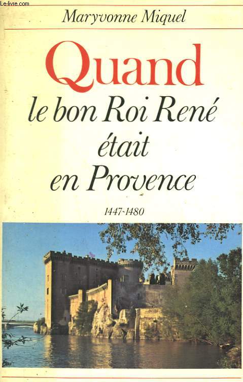 QUAND LE BON ROI RENE ETAIT EN PROVENCE. 1447-1480.